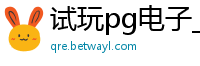 试玩pg电子_极速快三预测平台_澳洲幸运5官方代购_乐发财神最牛回血导师_大发导师回血计划万能表